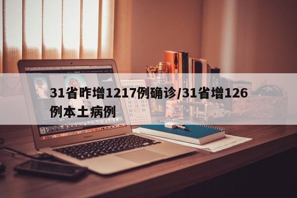 31省昨增1217例确诊/31省增126例本土病例