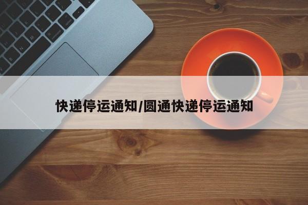 快递停运通知/圆通快递停运通知